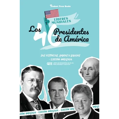 Los 46 presidentes de América: Sus historias, logros y legados - Edición ampliada (Libro de biografías de EE.UU. para jóvenes y adultos)