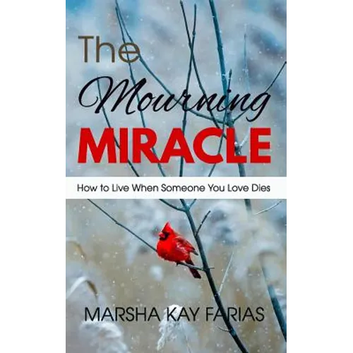 The Mourning Miracle: How to Live When Someone You Love Dies