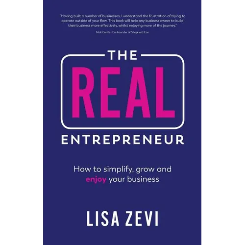 The Real Entrepreneur: How to Simplify, Grow and Enjoy Your Business