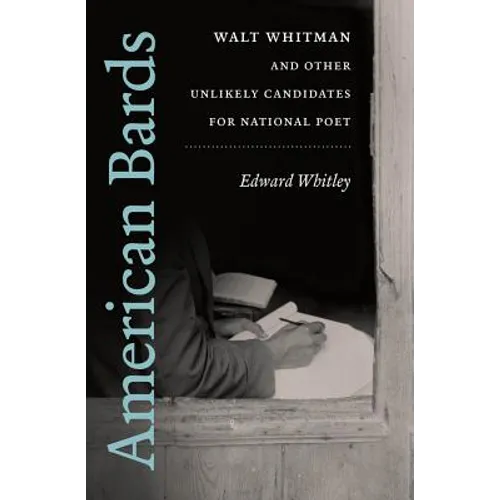 American Bards: Walt Whitman and Other Unlikely Candidates for National Poet