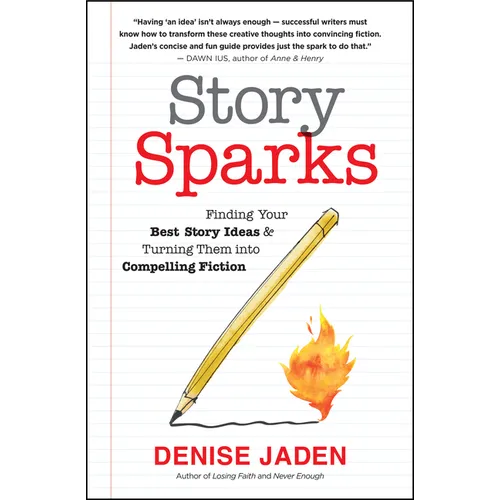 Story Sparks: Finding Your Best Story Ideas and Turning Them Into Compelling Fiction - Paperback
