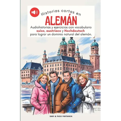 Historias cortas en aleman - Aprende alemán escuchando historias y practicando: Audiohistorias y ejercicios de nivel A1, A2 con vocabulario suizo, aus