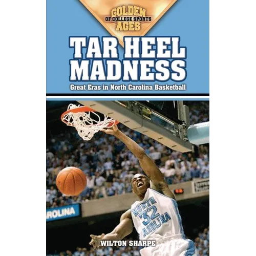 Tar Heel Madness: Great Eras in North Carolina Basketball