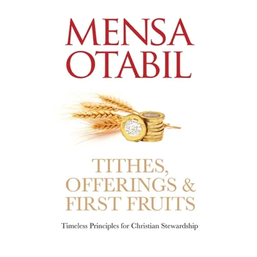 Tithes, Offerings & First Fruits: Timeless Principles for Christian Stewardship