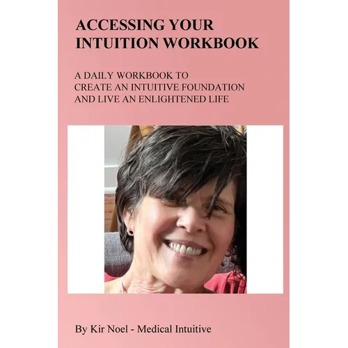 Accessing Your Intuition Workbook: A Daily Workbook to Create an Intuitive Foundation and Live an Enlightened Life