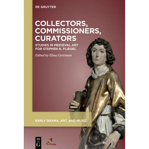 Collectors, Commissioners, Curators: Studies in Medieval Art for Stephen N. Fliegel