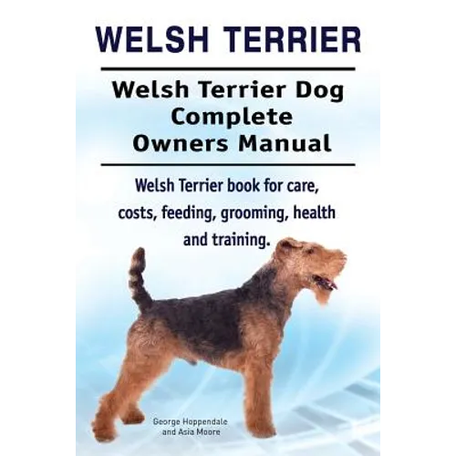 Welsh Terrier. Welsh Terrier Dog Complete Owners Manual. Welsh Terrier book for care, costs, feeding, grooming, health and training.