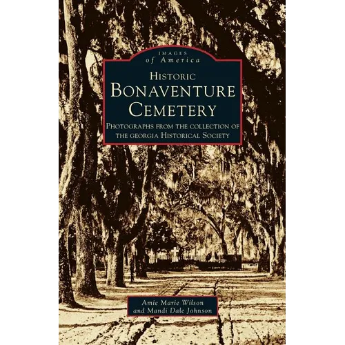 Historic Bonaventure Cemetery: Photographs from the Collection of the Georgia Historical Society