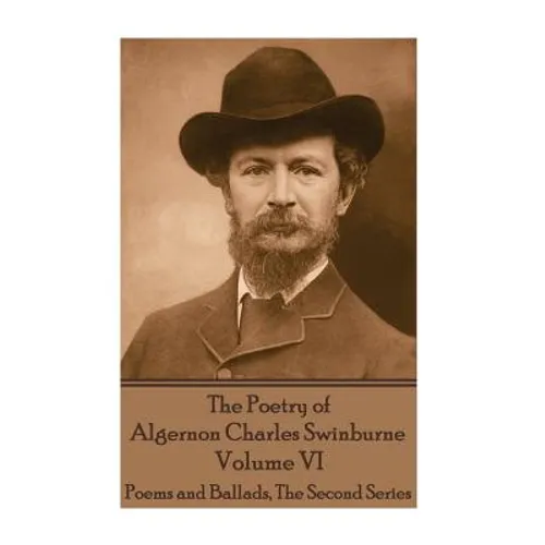The Poetry of Algernon Charles Swinburne - Volume VI: Poems and Ballads, The Second Series