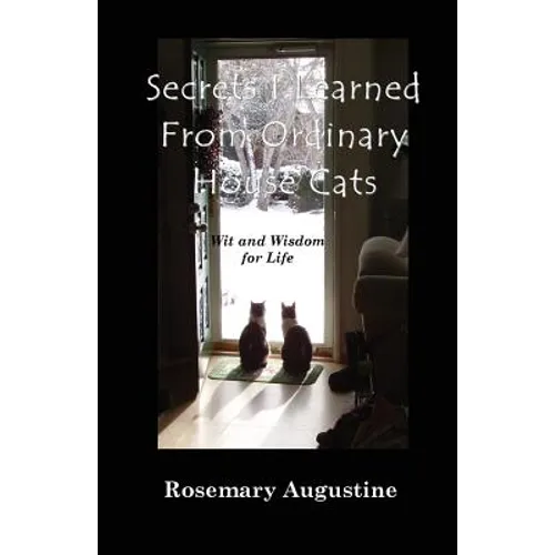 Secrets I Learned From Ordinary House Cats: Wit and Wisdom for Life
