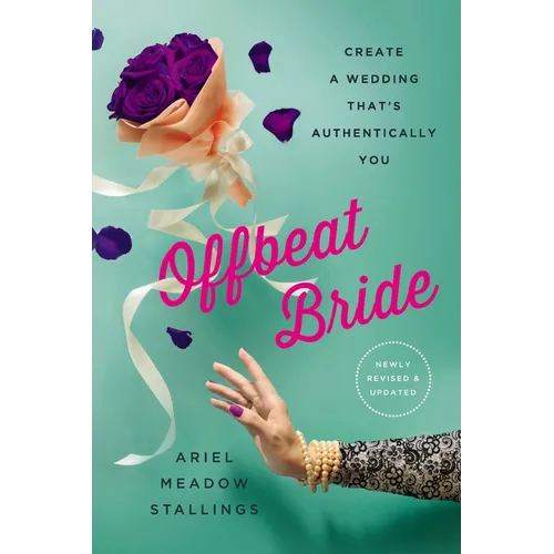 Offbeat Bride: Create a Wedding That's Authentically You