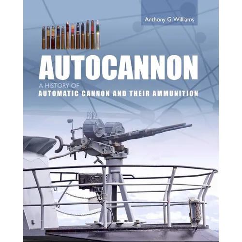 Autocannon: A History of Automatic Cannon and Their Ammunition