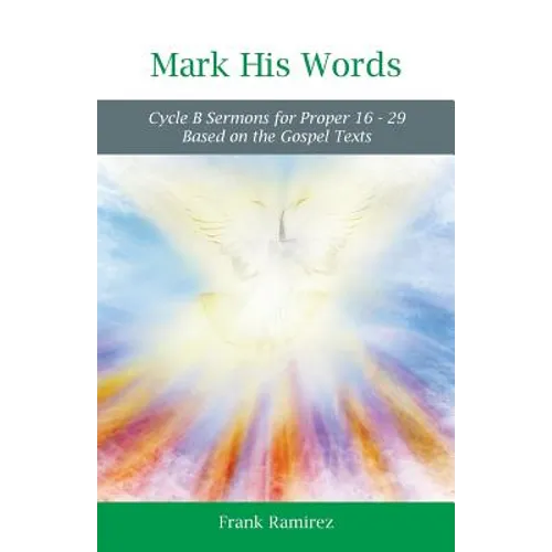 Mark His Word: Cycle B Sermons for Proper 16 - 29 Based on the Gospel text