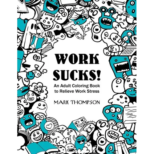 Work Sucks!: An Adult Coloring Book to Relieve Work Stress: (Volume 1 of Humorous Coloring Books Series by Mark Thompson)