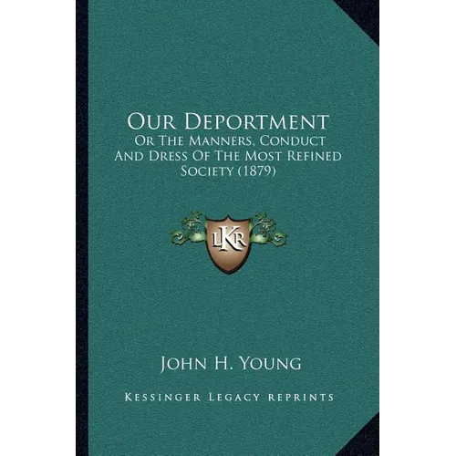 Our Deportment: Or The Manners, Conduct And Dress Of The Most Refined Society (1879)