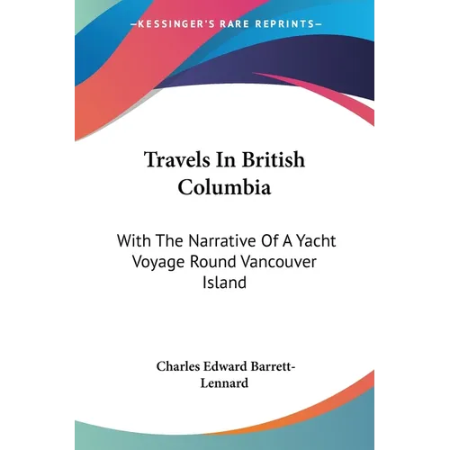 Travels In British Columbia: With The Narrative Of A Yacht Voyage Round Vancouver Island