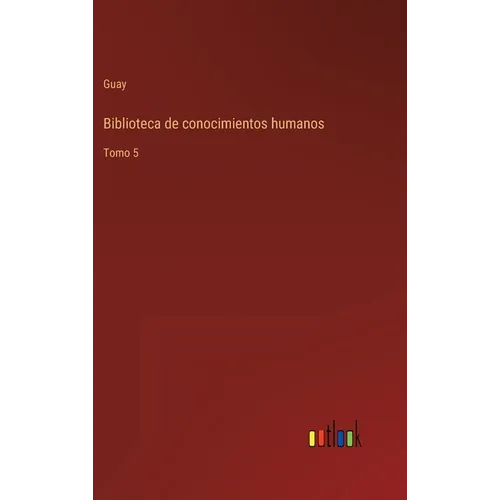 Biblioteca de conocimientos humanos: Tomo 5