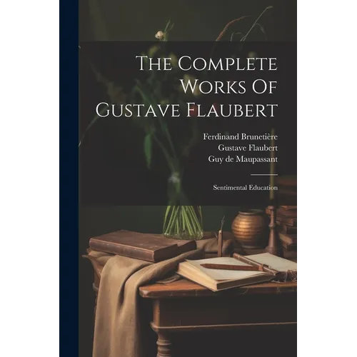 The Complete Works Of Gustave Flaubert: Sentimental Education