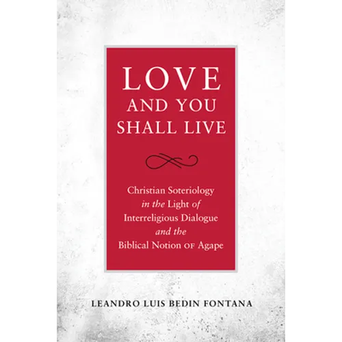 Love and You Shall Live Christian Soteriology in the Light of Interreligious Dialogue and the Biblical Notion of Agape