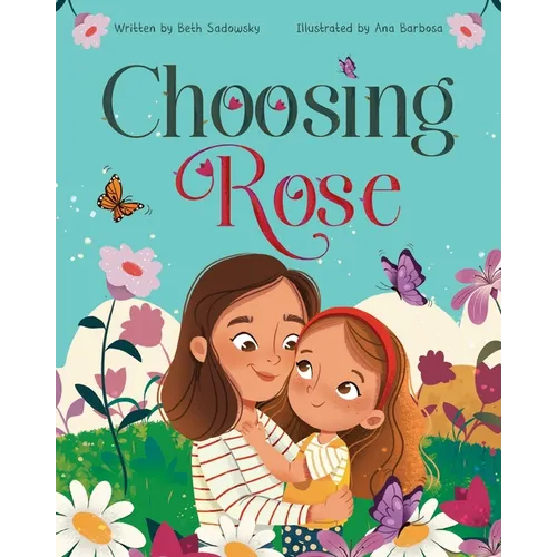 Choosing Rose: A Children's Book About Love, Family, and Being Raised by a Single Mom by Choice