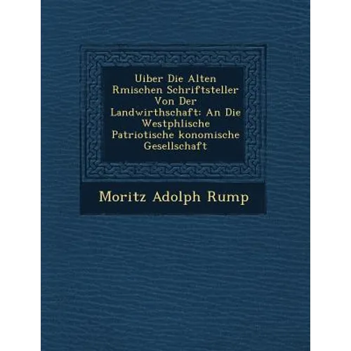 Uiber Die Alten R Mischen Schriftsteller Von Der Landwirthschaft: An Die Westph Lische Patriotische Konomische Gesellschaft