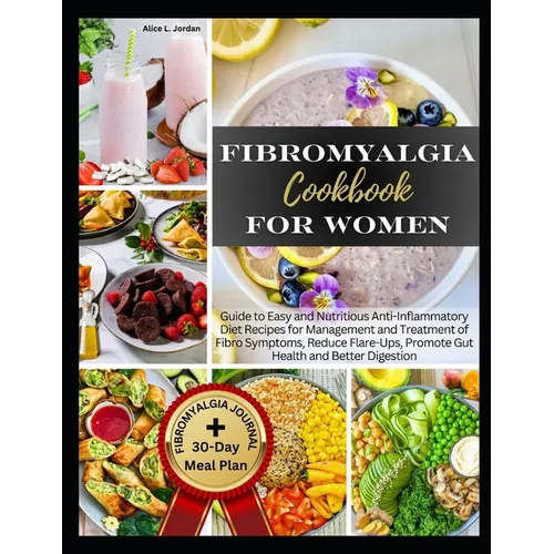 Fibromyalgia Cookbook for Women: Guide to Easy and Nutritious Anti-Inflammatory Diet Recipes for Management and Treatment of Fibro Symptoms, Reduce Fl