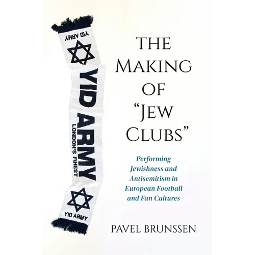 The Making of Jew Clubs: Performing Jewishness and Antisemitism in European Football and Fan Cultures