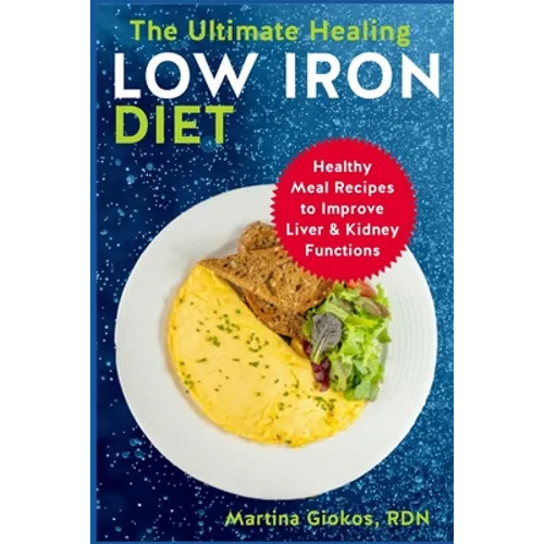 The Ultimate Healing Low Iron Diet: Healthy Meal Recipes to Improve Liver & Kidney Functions