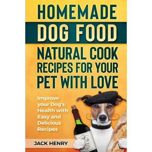 Homemade Dog Food Natural Cook Recipes for your Pet with Love: Improve your Dog's Health with Easy and Delicious Recipes