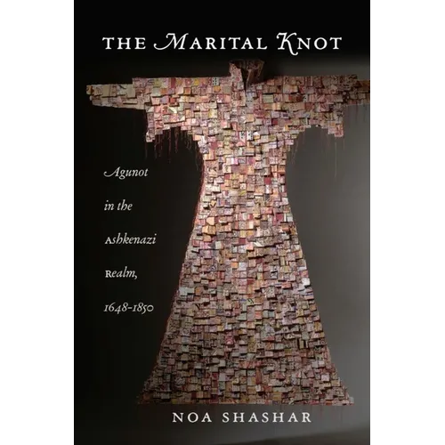 The Marital Knot: Agunot in the Ashkenazi Realm, 1648-1850