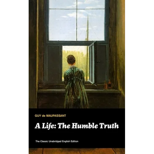 A Life: The Humble Truth (The Classic Unabridged English Edition)