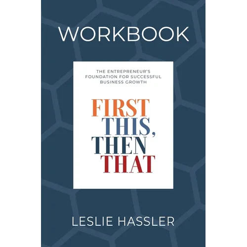 Companion Workbook - First This, Then That: The Entrepreneur's Foundation for Successful Business Growth