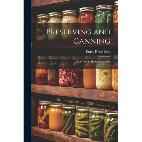 Preserving and Canning: A Book for the Home Economist