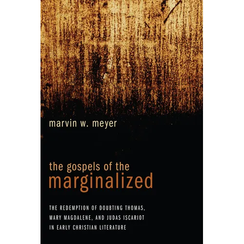 The Gospels of the Marginalized: The Redemption of Doubting Thomas, Mary Magdalene, and Judas Iscariot in Early Christian Literature