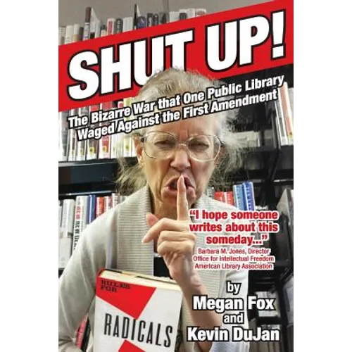 Shut Up!: The Bizarre War that One Public Library Waged Against the First Amendment