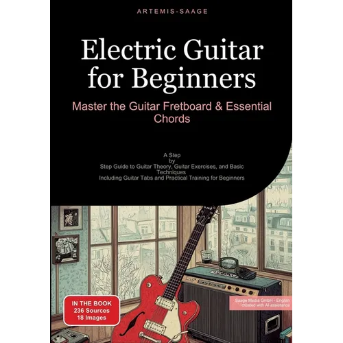 Electric Guitar for Beginners: Master the Guitar Fretboard & Essential Chords: A Step-by-Step Guide to Guitar Theory, Guitar Exercises, and Basic Tech