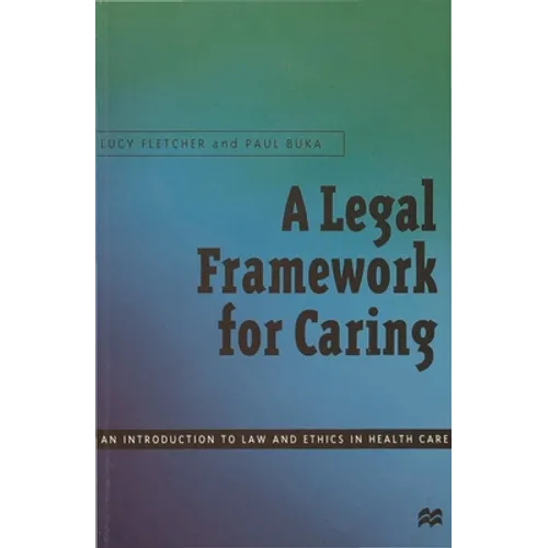 A Legal Framework for Caring: An Introduction to Law and Ethics in Health Care