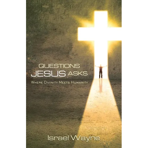 Questions Jesus Asks: Where Divinity Meets Humanity
