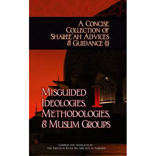 A Concise Collection of Sharee'ah Advices & Guidance (1): Misguided Ideologies, Methodologies, & Muslim Groups