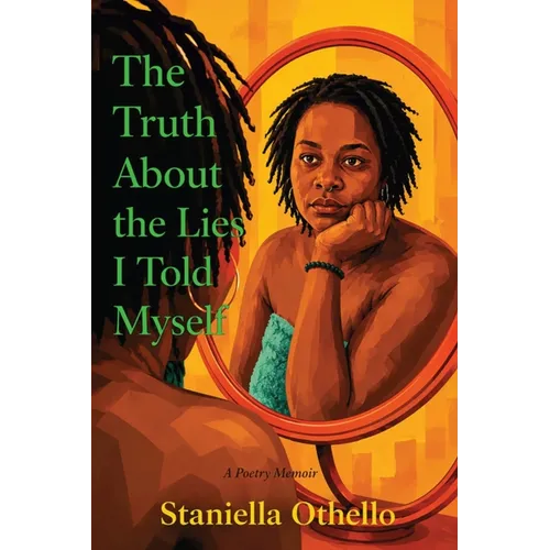 The Truth About the Lies I Told Myself: A Poetry Memoir