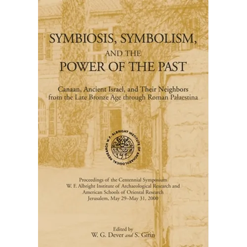 Symbiosis, Symbolism, and the Power of the Past: Canaan, Ancient Israel, and Their Neighbors, from the Late Bronze Age through Roman Palaestina
