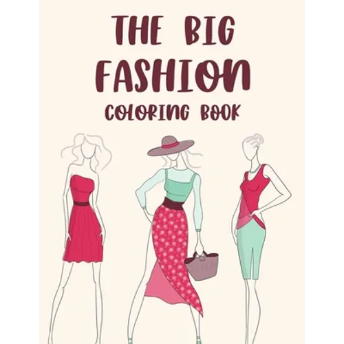 The Big Fashion Coloring Book: Illustrations And Designs Of Stylish Dresses, Bags, And More To Color, A Fashionistas Coloring Pages