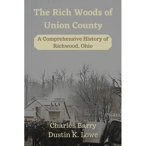 The Rich Woods of Union County: A Comprehensive History of Richwood, Ohio