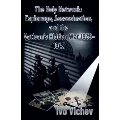 The Holy Network: Espionage, Assassination, and the Vatican's Hidden War 1939-1945