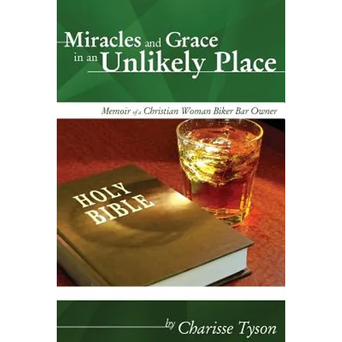 Miracles and Grace in an Unlikely Place: Memoir of a Christian Woman Biker-Bar Owner