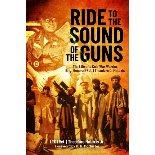 Ride to the Sound of the Guns: The Life of a Cold War Warrior, Brig. Gen. (Ret.) Theodore C. Mataxis - Hardcover