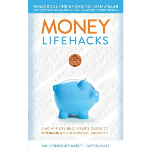 Money LifeHacks: A 60-Minute Beginner's Guide to Rethinking Your Personal Finances