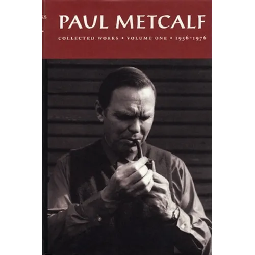 Paul Metcalf: Collected Works, Volume I: 1956-1976