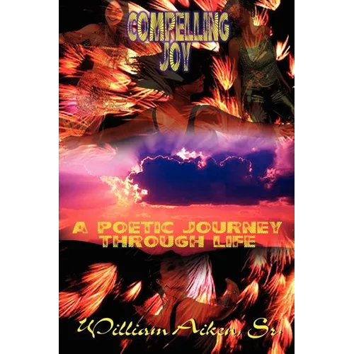 Compelling Joy: A Poetic Journey Through Life