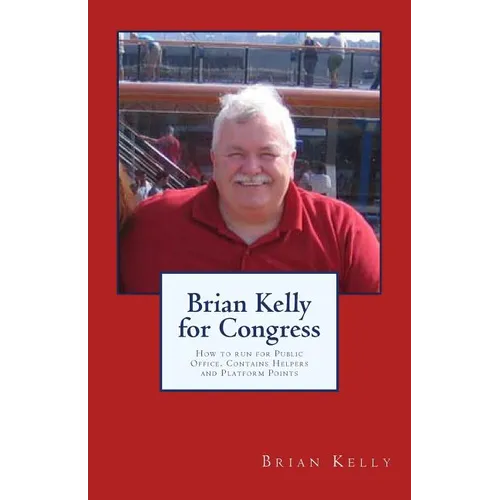 Brian Kelly for Congress: How to run for Public Office. Contains Helpers and Platform Points